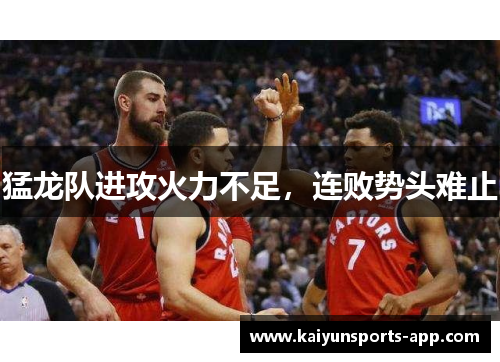 猛龙队进攻火力不足，连败势头难止