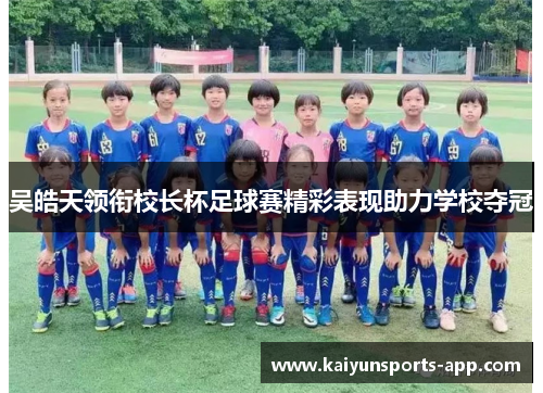吴皓天领衔校长杯足球赛精彩表现助力学校夺冠