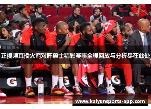 正视频直播火箭对阵勇士精彩赛事全程回放与分析尽在此处