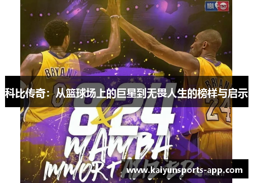 科比传奇：从篮球场上的巨星到无畏人生的榜样与启示